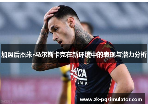 加盟后杰米·马尔斯卡克在新环境中的表现与潜力分析