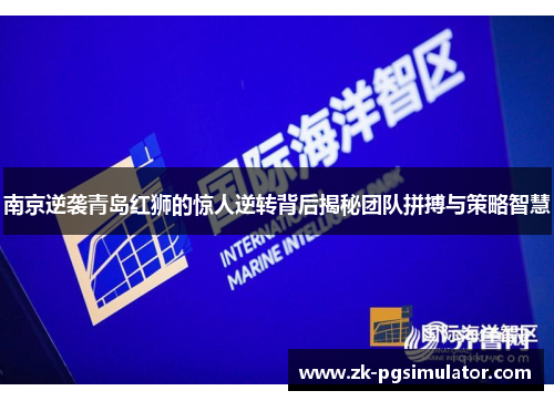 南京逆袭青岛红狮的惊人逆转背后揭秘团队拼搏与策略智慧 南京逆袭青岛红狮的惊人逆转背后揭秘团队拼搏与策略智慧