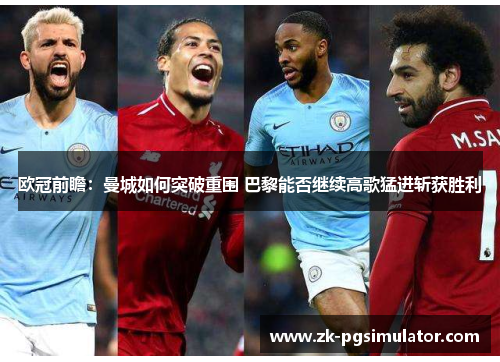 欧冠前瞻：曼城如何突破重围 巴黎能否继续高歌猛进斩获胜利