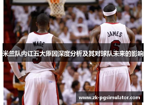 米兰队内讧五大原因深度分析及其对球队未来的影响 米兰队内讧五大原因深度分析及其对球队未来的影响