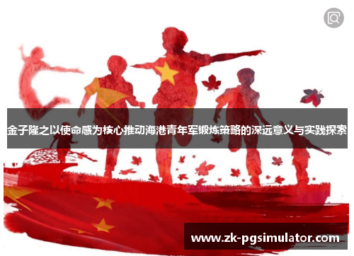 金子隆之以使命感为核心推动海港青年军锻炼策略的深远意义与实践探索