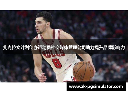 扎克拉文计划创办运动员社交媒体管理公司助力提升品牌影响力 扎克拉文计划创办运动员社交媒体管理公司助力提升品牌影响力