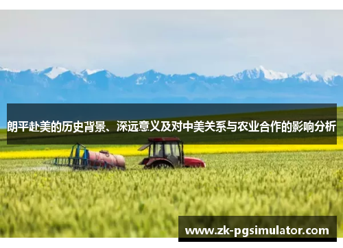 朗平赴美的历史背景、深远意义及对中美关系与农业合作的影响分析