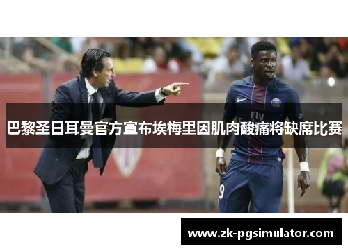 巴黎圣日耳曼官方宣布埃梅里因肌肉酸痛将缺席比赛 巴黎圣日耳曼官方宣布埃梅里因肌肉酸痛将缺席比赛