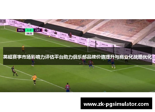 英超赛事市场影响力评估平台助力俱乐部品牌价值提升与商业化战略优化